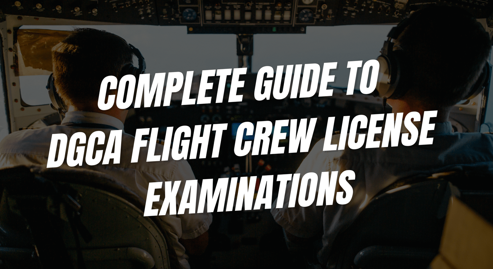 Complete Guide to DGCA Flight Crew License Examinations
